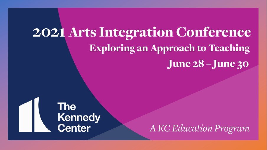 Brightly designed flyer cover for the The Kennedy Center’s 2021 Arts Integration Conference: Exploring an Approach to Teaching June 28- June 30.